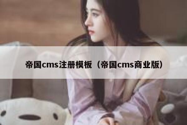 帝国CMS注册模板，帝国CMS商业版