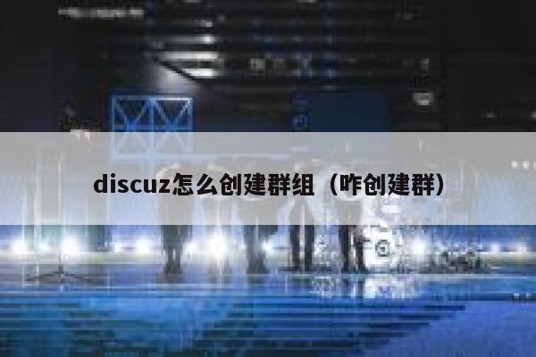 discuz怎么创建群组，咋创建群