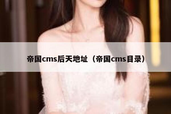 帝国cms后天地址，帝国cms目录