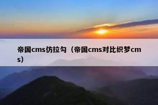 帝国cms仿拉勾，帝国cms对比织梦cms