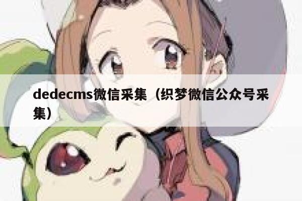 dedecms微信采集，织梦微信公众号采集