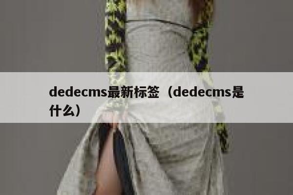 织梦dedecms最新标签，织梦dedecms是什么