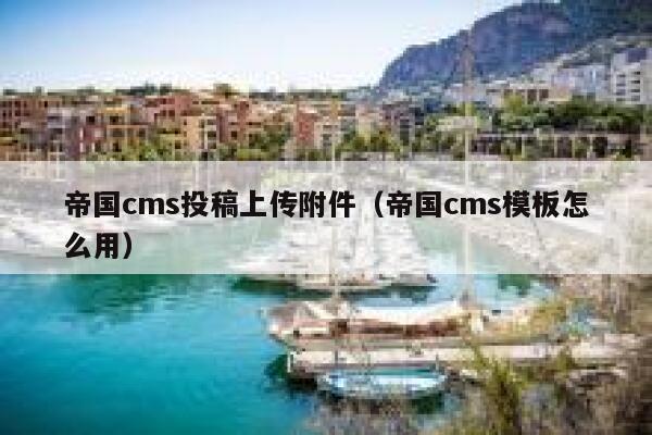 帝国CMS投稿上传附件，帝国CMS模板怎么用