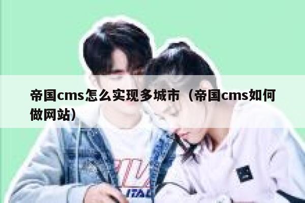 帝国CMS怎么实现多城市，帝国CMS如何做网站