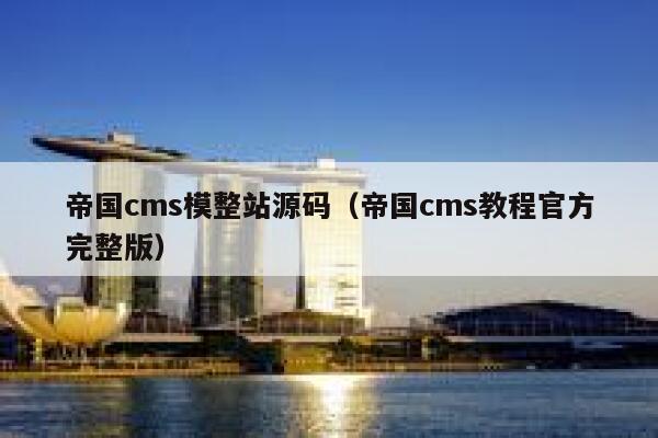 帝国CMS模整站源码，帝国CMS教程官方完整版