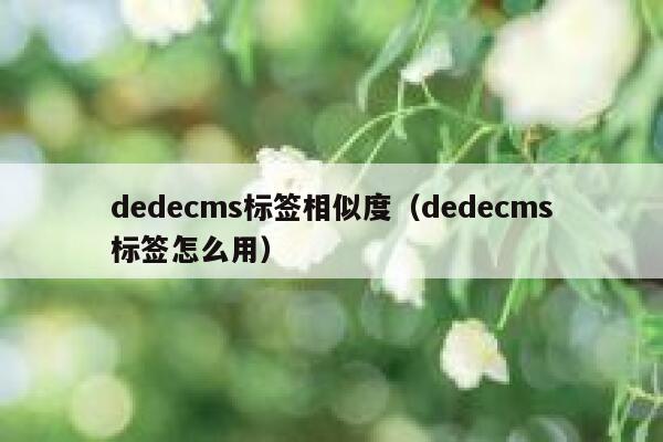 织梦dedecms标签相似度，织梦dedecms标签怎么用
