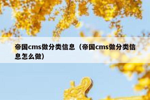 帝国cms做分类信息，帝国cms做分类信息怎么做