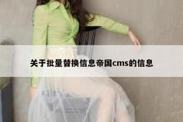 关于批量替换信息帝国CMS的信息