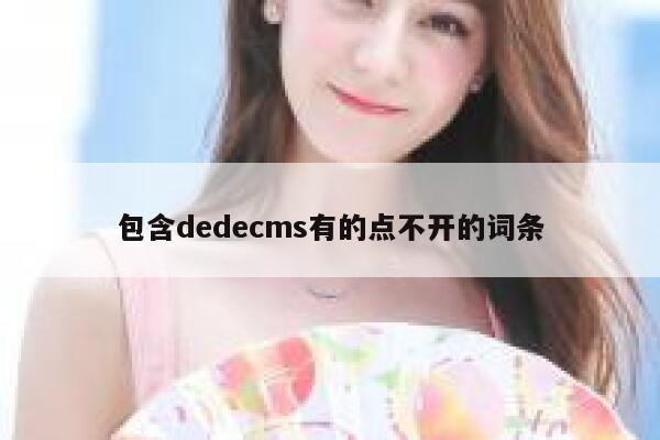 包含dedecms有的点不开的词条 第1张