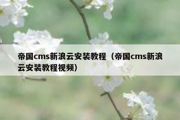 帝国cms新浪云安装教程，帝国cms新浪云安装教程视频
