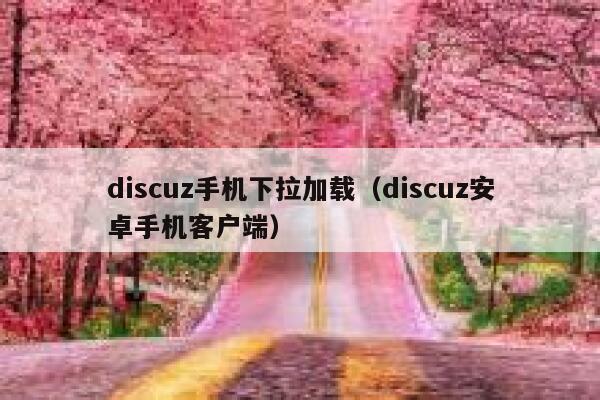 Discuz手机下拉加载，Discuz安卓手机客户端