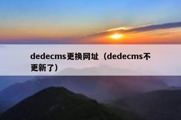 dedecms更换网址，dedecms不更新了