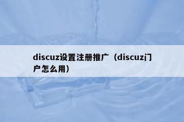 Discuz设置注册推广，Discuz门户怎么用