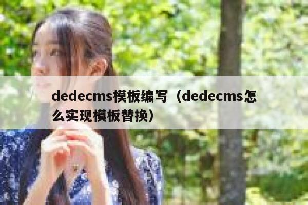 dedecms模板编写,dedecms怎么实现模板替换 dedecms模板编写,dedecms怎么实现模板替换