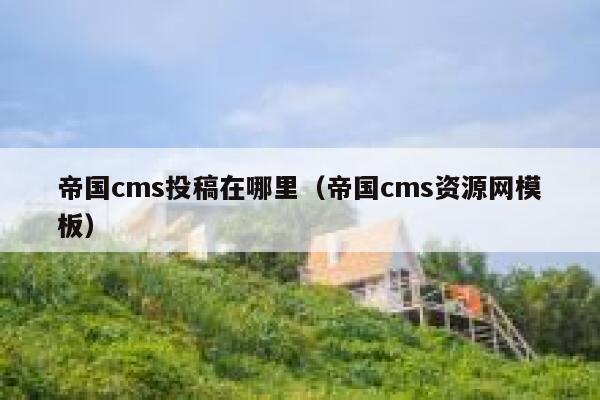 帝国CMS投稿在哪里，帝国CMS资源网模板