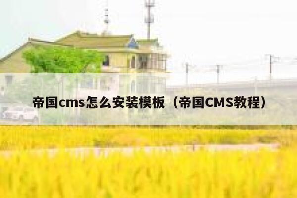 帝国cms怎么安装模板，帝国CMS教程