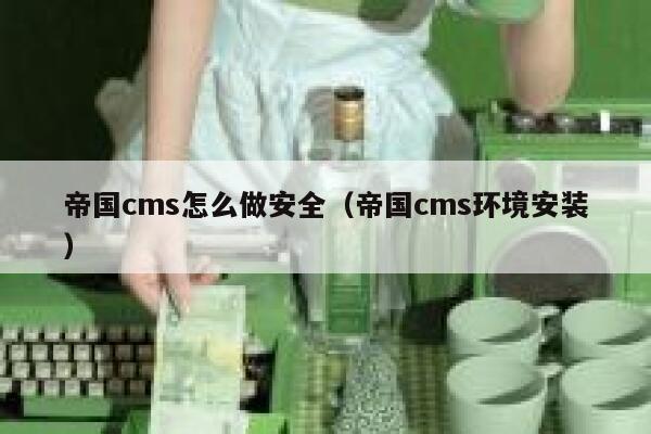 帝国CMS怎么做安全，帝国CMS环境安装