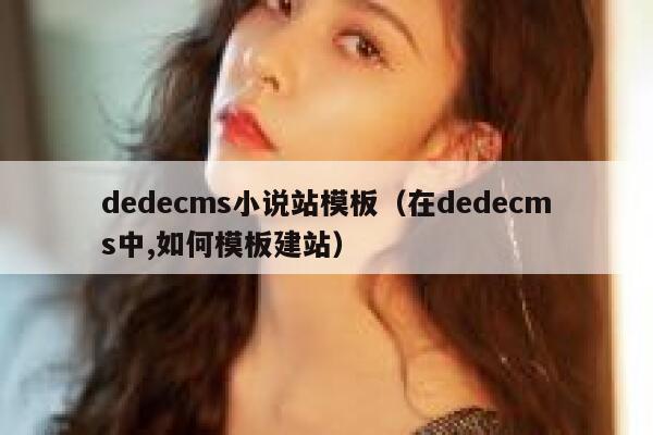 dedecms小说站模板，在dedecms中,如何模板建站