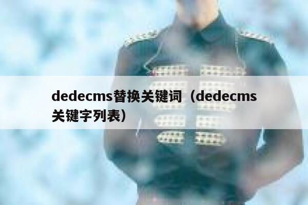 织梦dedecms替换关键词，织梦dedecms关键字列表