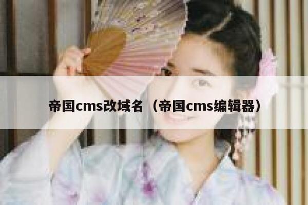 帝国CMS改域名，帝国CMS编辑器