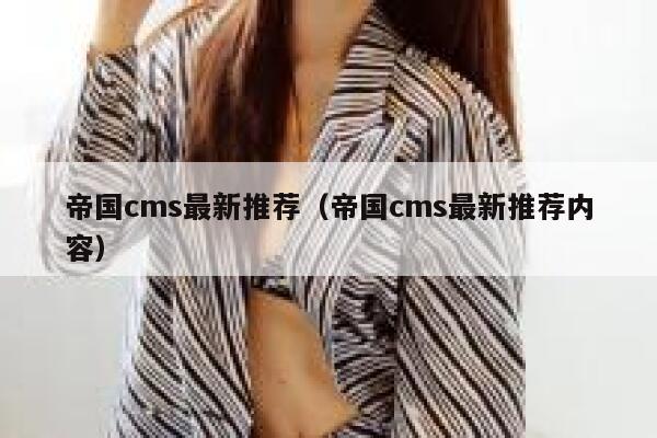 帝国cms最新推荐，帝国cms最新推荐内容