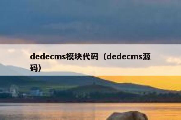 织梦dedecms模块代码，织梦dedecms源码