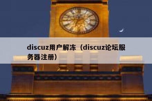 Discuz用户解冻，Discuz论坛服务器注册