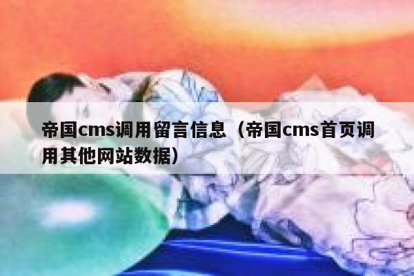 帝国CMS调用留言信息，帝国CMS首页调用其他网站数据