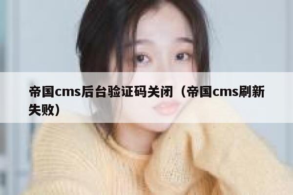 帝国cms后台验证码关闭，帝国cms刷新失败