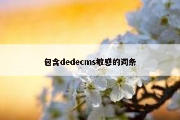 包含织梦dedecms敏感的词条