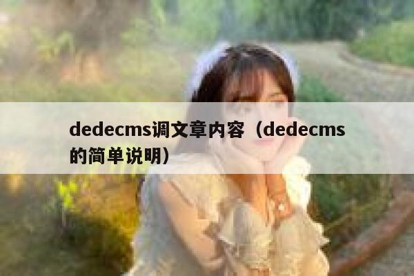 织梦dedecms调文章内容，织梦dedecms的简单说明