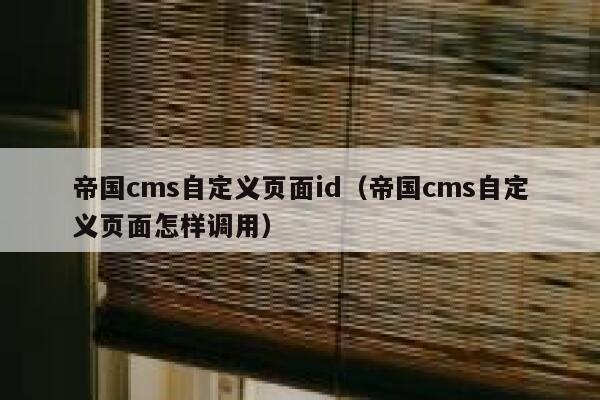 帝国CMS自定义页面id，帝国CMS自定义页面怎样调用