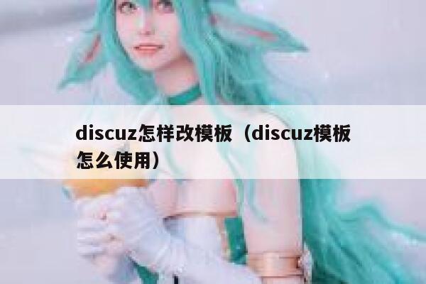 Discuz怎样改模板，Discuz模板怎么使用