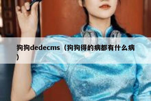 狗狗织梦dedecms，狗狗得的病都有什么病
