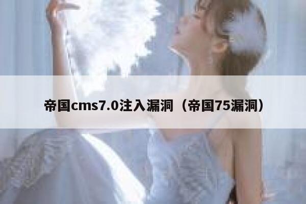 帝国cms7.0注入漏洞，帝国75漏洞