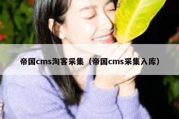 帝国cms淘客采集，帝国cms采集入库