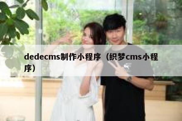 织梦dedecms制作小程序，织梦cms小程序
