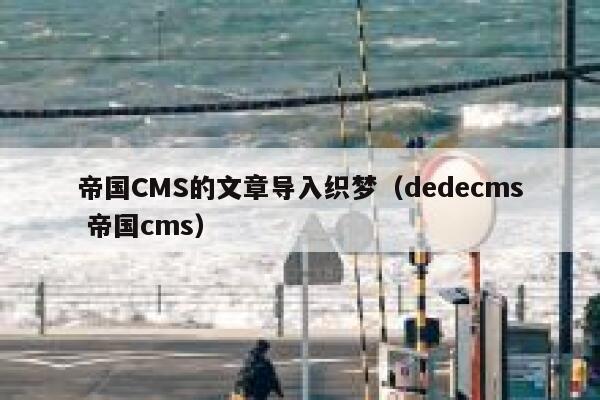 帝国CMS的文章导入织梦,dedecms 帝国cms 帝国CMS的文章导入织梦,dedecms 帝国cms