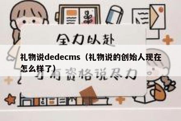 礼物说织梦dedecms，礼物说的创始人现在怎么样了