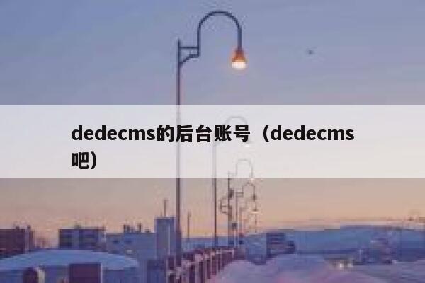 dedecms的后台账号，dedecms吧