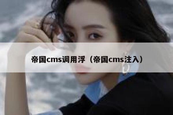 帝国CMS调用浮，帝国CMS注入
