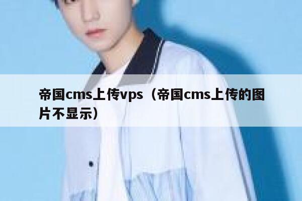 帝国cms上传vps，帝国cms上传的图片不显示