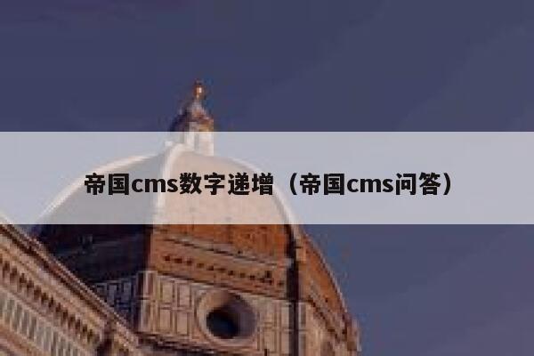 帝国cms数字递增，帝国cms问答
