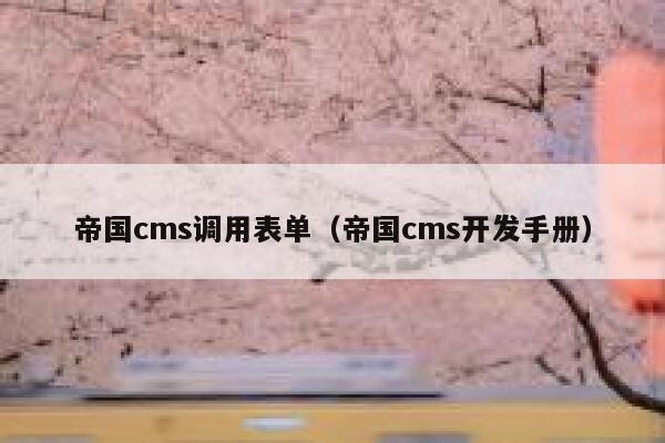 帝国cms调用表单,帝国cms开发手册 帝国cms调用表单,帝国cms开发手册