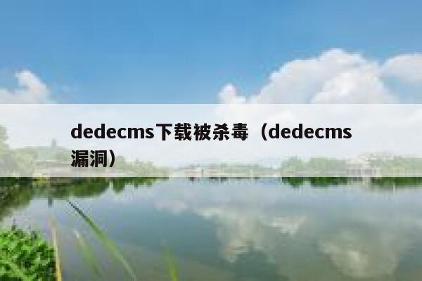 dedecms下载被杀毒，dedecms漏洞