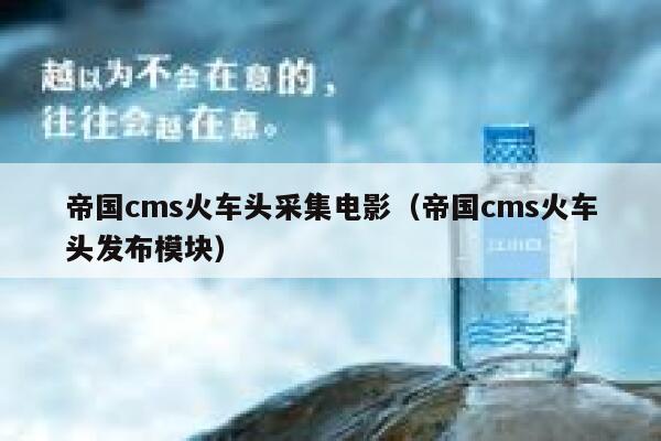 帝国CMS火车头采集电影，帝国CMS火车头发布模块