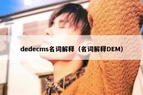 织梦dedecms名词解释，名词解释DEM