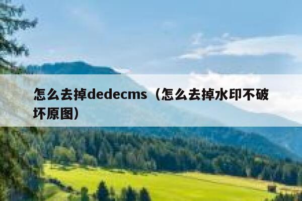 怎么去掉dedecms，怎么去掉水印不破坏原图
