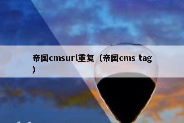 帝国cmsurl重复，帝国cms tag