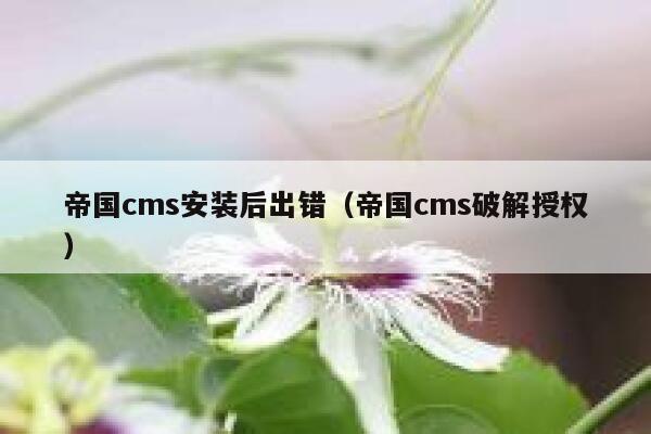 帝国cms安装后出错，帝国cms破解授权
